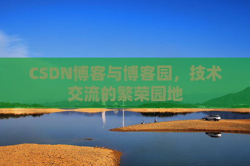 CSDN博客与博客园,技术交流的繁荣园地